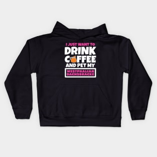 I just want to drink coffee and pet my Westphalian Dachsbracke Kids Hoodie